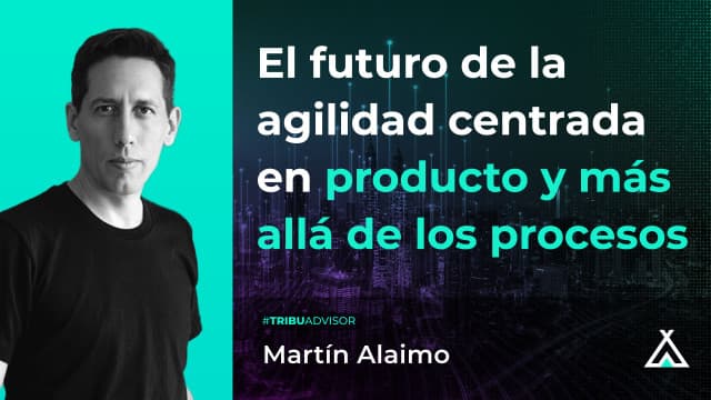 El futuro de la agilidad centrada en producto y más allá de los procesos